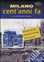 Milano cent'anni fa. Ritratto di una metropoli all'alba del XX secolo libro