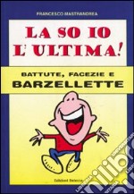 La so io l'ultima. Battute, facezie e barzellette libro