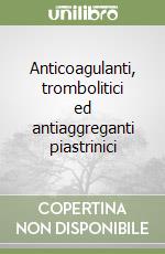 Anticoagulanti, trombolitici ed antiaggreganti piastrinici libro