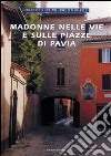 Madonne nelle vie e sulle piazze di Pavia libro di Ogliari Francesco Marabelli Paolo