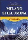 Milano si illumina. Dal lume a olio all'energia elettrica. Ediz. illustrata libro