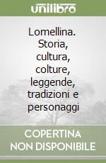 Lomellina. Storia, cultura, colture, leggende, tradizioni e personaggi