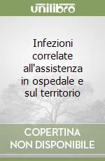 Infezioni correlate all'assistenza in ospedale e sul territorio libro