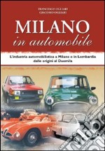 Milano in automobile. L'industria automobilistica a Milano e in Lombardia dalle origini al Duemila libro