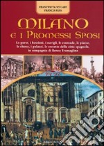 Milano e i Promessi Sposi. Le porte, i bastioni, le contrade, le piazze, le chiese, i palazzi, le crocette della città spagnola, in compagnia di Renzo Tramaglino. Ediz. illustrata libro