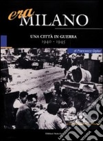 Era Milano. Vol. 5: Una città in guerra (1940-1945) libro