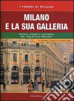 Milano e la sua Galleria. Storia, storie e curiosità del «salotto di Milano»