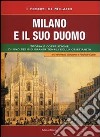 Milano e il suo Duomo. Storia e costruzione di uno dei più grandi templi della cristianità libro