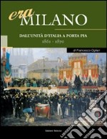 Era Milano. Vol. 1: Dall'Unità d'Italia a Porta Pia (1861-1870) libro