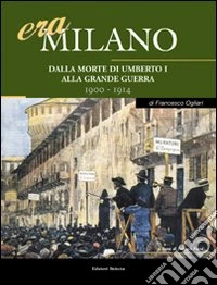 Era Milano. Vol. 4: Dalla morte di Umberto I alla Grande Guerra (1900-1914) libro