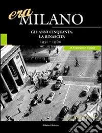 Era Milano. Vol. 7: Gli anni Cinquanta: la rinascita (1951-1960) libro