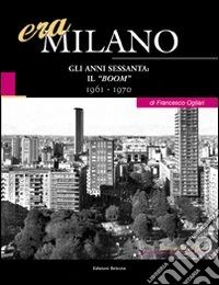 Era Milano. Vol. 8: Gli anni Sessanta: il «boom» (1961-1970) libro
