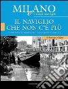 Milano e i suoi Navigli. Vol. 1: Il Naviglio che non c'è più libro