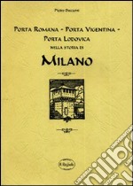 Porta Romana, Porta Vigentina, Porta Lodovica nella storia di Milano (rist. anastatica) libro