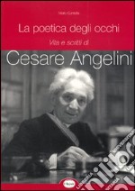 La poetica degli occhi. Vita e scritti di Cesare Angelini libro