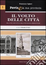 Pavia e la sua provincia. Vol. 1: Il volto delle città nelle vecchie foto e nelle mutazioni urbanistiche libro