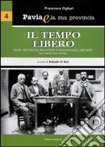 Pavia e la sua provincia. Vol. 4: Il tempo libero. Sport, spettacoli, passatempi e passioni degli abitanti dei territori pavesi libro