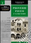 Pavia e la sua provincia. Il dialetto. Vol. 1: Proverbi pavesi d'altri tempi. Consigli, credenze, facezie, superstizioni, contraddizioni, amenità e saggezza popolare libro