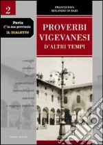 Pavia e la sua provincia. Il dialetto. Vol. 2: Proverbi vigevanesi d'altri tempi. Consigli, credenze, facezie, superstizioni, contraddizioni, amenità e saggezza popolare libro