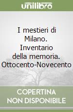 I mestieri di Milano. Inventario della memoria. Ottocento-Novecento libro