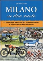 Milano su due ruote. La produzione motociclistica e ciclomotoristica a Milano dalle origini al Duemila libro