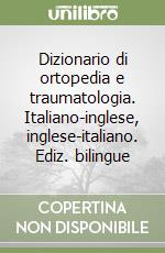 Dizionario di ortopedia e traumatologia. Italiano-inglese, inglese-italiano. Ediz. bilingue libro