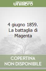 4 giugno 1859. La battaglia di Magenta libro