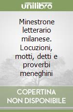 Minestrone letterario milanese. Locuzioni, motti, detti e proverbi meneghini