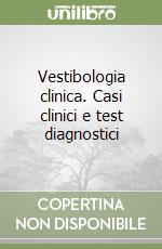 Vestibologia clinica. Casi clinici e test diagnostici libro