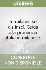 In milanes se dis inscì. Guida alla pronuncia italiano-milanese