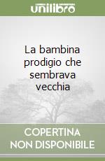 La bambina prodigio che sembrava vecchia libro