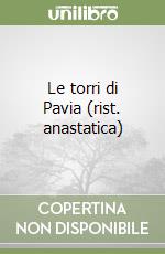 Le torri di Pavia (rist. anastatica) libro