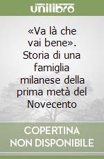 «Va là che vai bene». Storia di una famiglia milanese della prima metà del Novecento