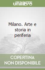 Milano. Arte e storia in periferia libro