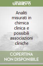 Analiti misurati in chimica clinica e possibili associazioni cliniche libro