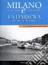 La Darsena. Dalle origini ad oggi Milano le sue acque e i suoi navigli libro di Associazione riaprire i navigli (cur.)