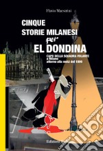 Cinque storie Milanesi per El Dondina. Capo della squadra volante a Milano attorno alla metà dell'800 libro