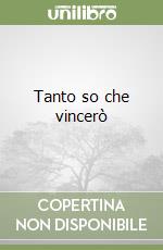 Tanto so che vincerò libro