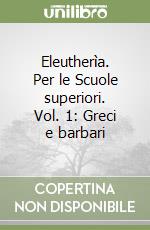 Eleutherìa. Per le Scuole superiori. Vol. 1: Greci e barbari libro