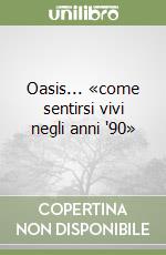 Oasis... «come sentirsi vivi negli anni '90» libro