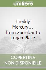 Freddy Mercury... from Zanzibar to Logan Place libro