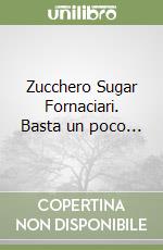 Zucchero Sugar Fornaciari. Basta un poco... libro