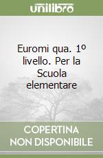 Euromi qua. 1º livello. Per la Scuola elementare libro