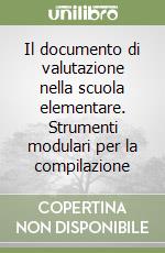 Il documento di valutazione nella scuola elementare. Strumenti modulari per la compilazione libro