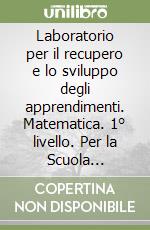 Laboratorio per il recupero e lo sviluppo degli apprendimenti. Matematica. 1° livello. Per la Scuola elementare libro