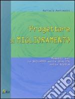 Progettare il miglioramento. Modelli per lo sviluppo della qualità nella scuola libro