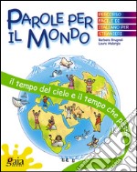 Il tempo del cielo e il tempo che passa. Parole per il mondo. Per la Scuola elementare libro