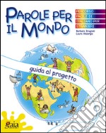 Parole per il mondo. Guida al progetto. Per la Scuola elementare libro