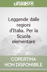 Leggende dalle regioni d'Italia. Per la Scuola elementare