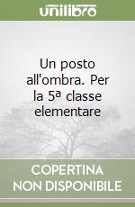Un posto all'ombra. Per la 5ª classe elementare libro